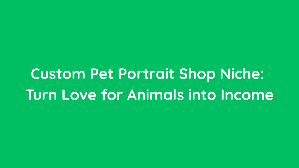 Custom Pet Portrait Shop Niche Turn Love for Animals into Income
