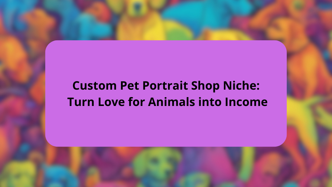 Custom Pet Portrait Shop Niche Turn Love for Animals into Income