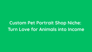 Custom Pet Portrait Shop Niche Turn Love for Animals into Income