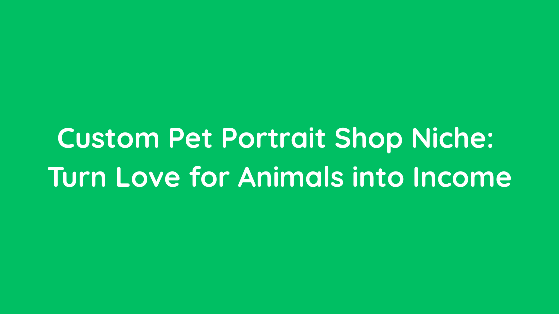 Custom Pet Portrait Shop Niche Turn Love for Animals into Income