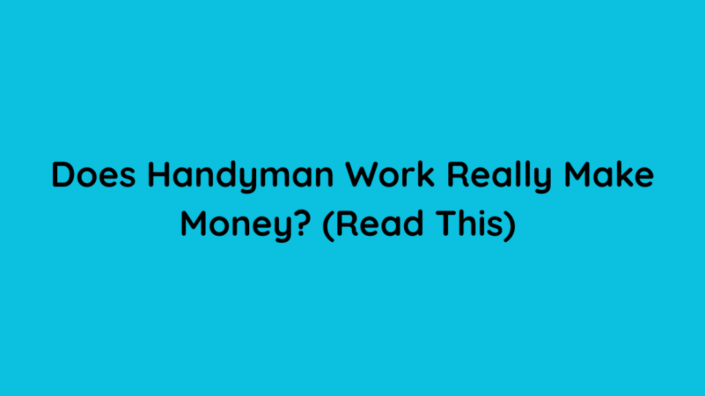 Does Handyman Work Really Make Money (Read This) 