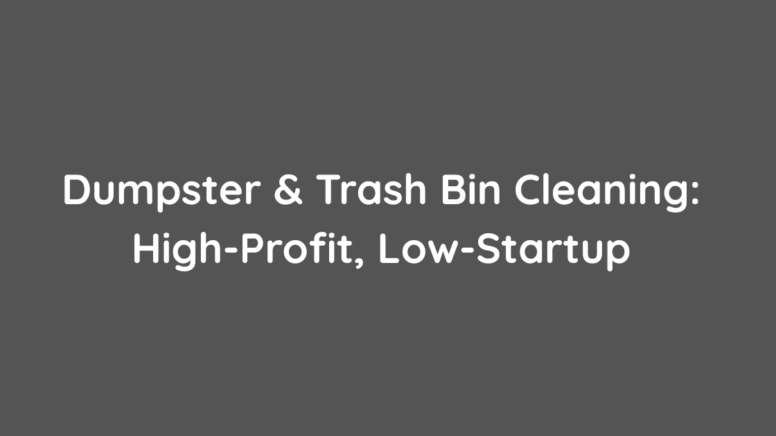 Dumpster & Trash Bin Cleaning High-Profit, Low-Startup