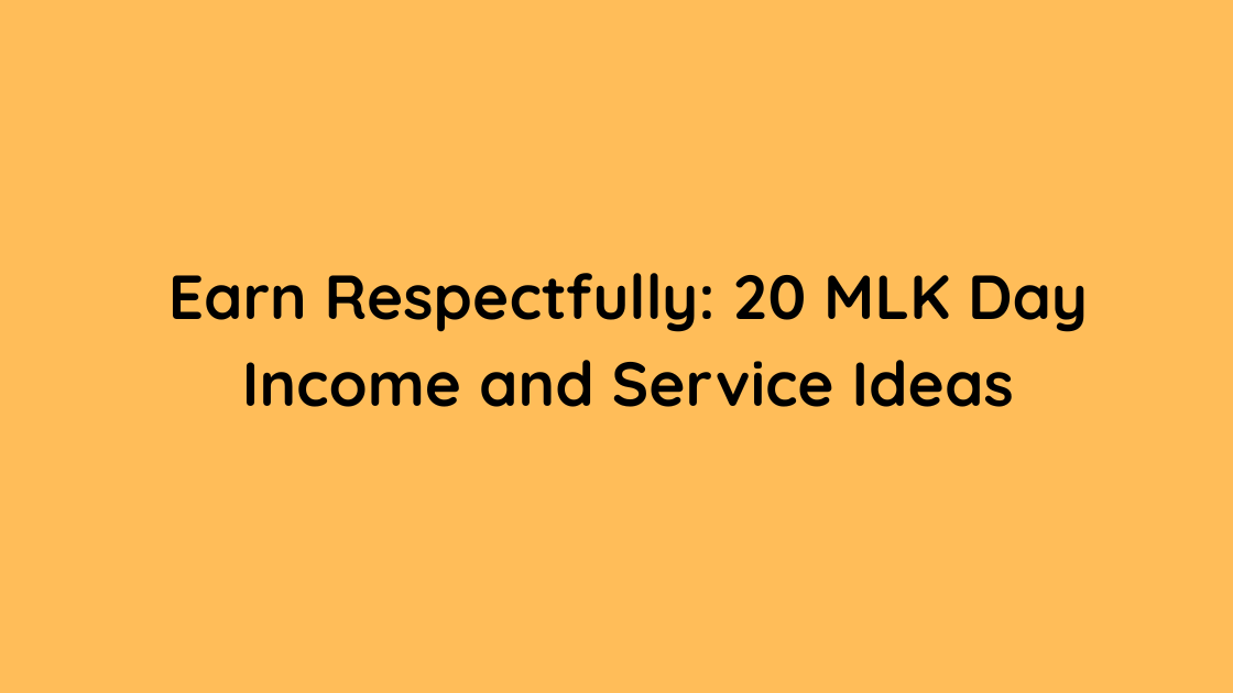 Earn Respectfully 20 MLK Day Income and Service Ideas