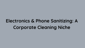 Electronics & Phone Sanitizing A Corporate Cleaning Niche