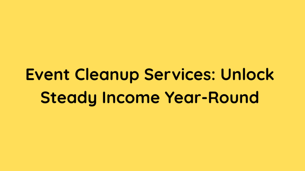 Event Cleanup Services Unlock Steady Income Year-Round