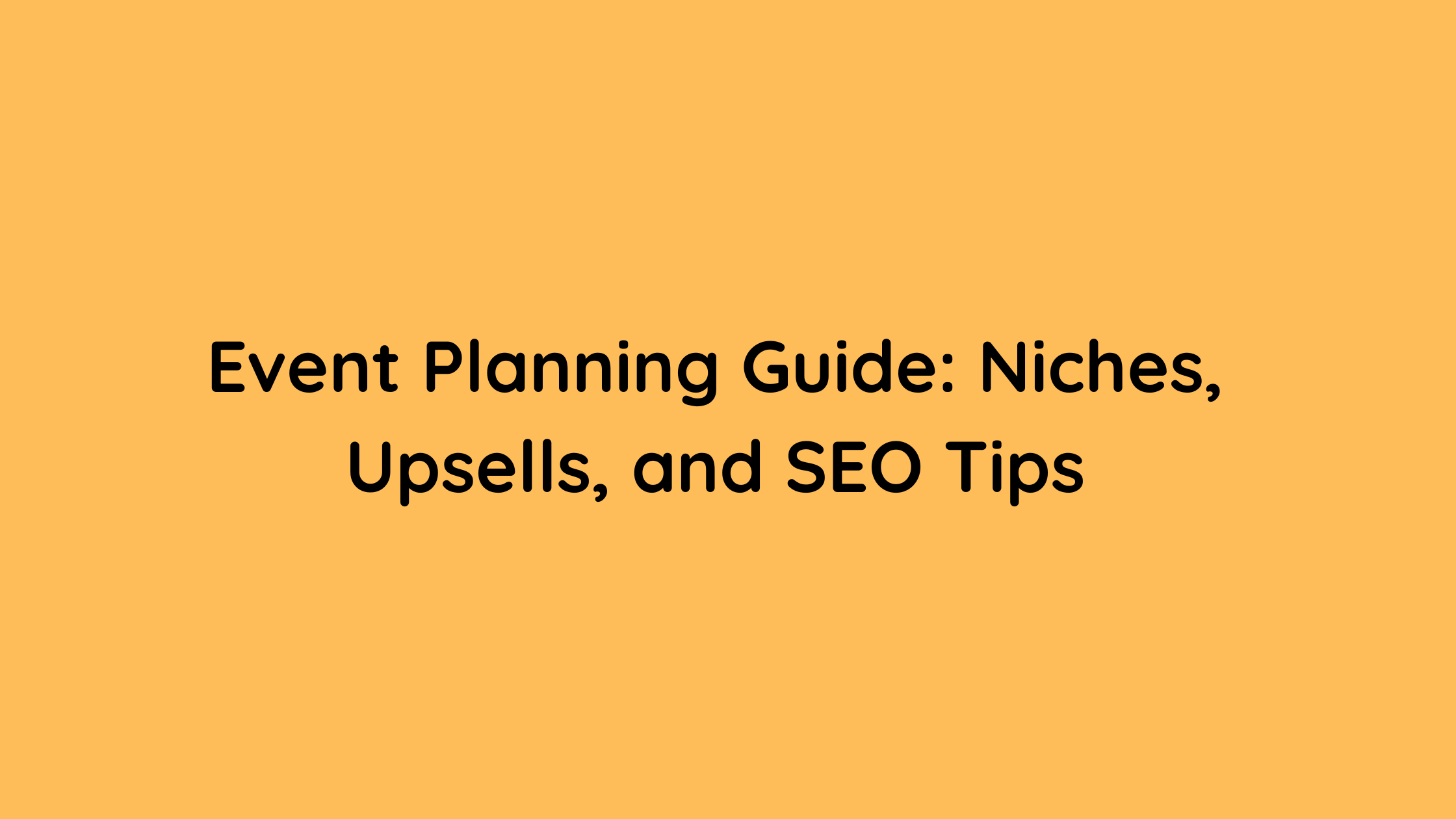 Event Planning Guide Niches, Upsells, and SEO Tips