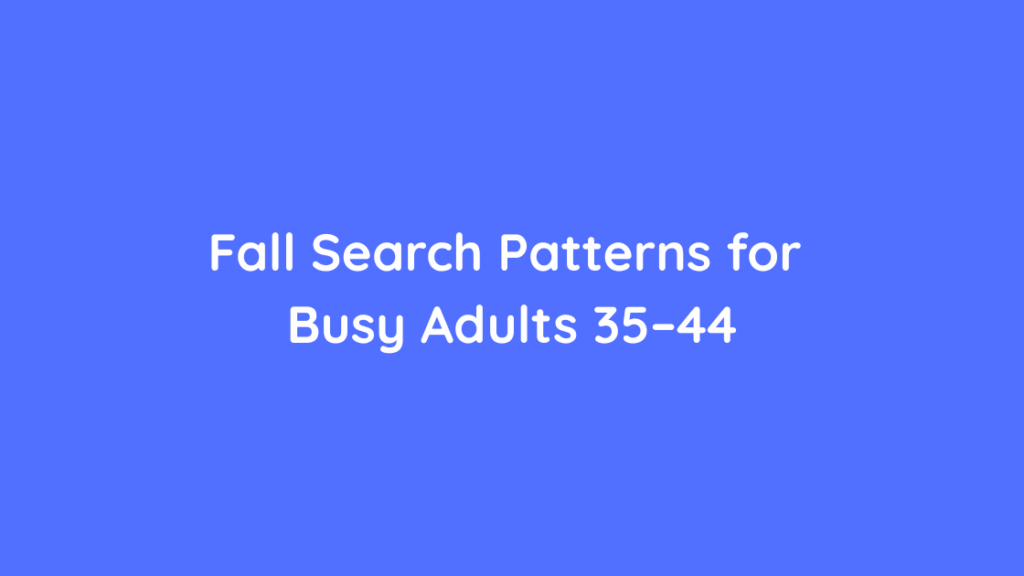Fall Search Patterns for Busy Adults 35–44