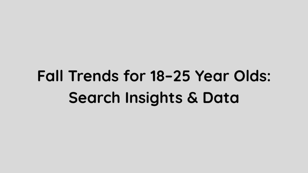 Fall Trends for 18–25 Year Olds Search Insights & Data