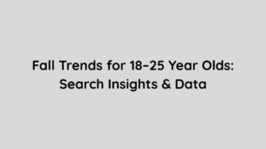 Fall Trends for 18–25 Year Olds Search Insights & Data