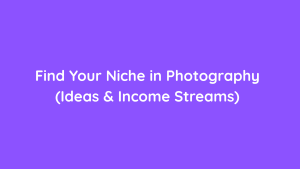 Find Your Niche in Photography (Ideas & Income Streams)