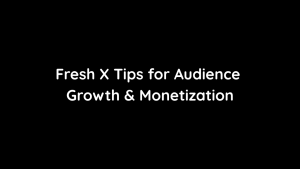 Fresh X Tips for Audience Growth & Monetization