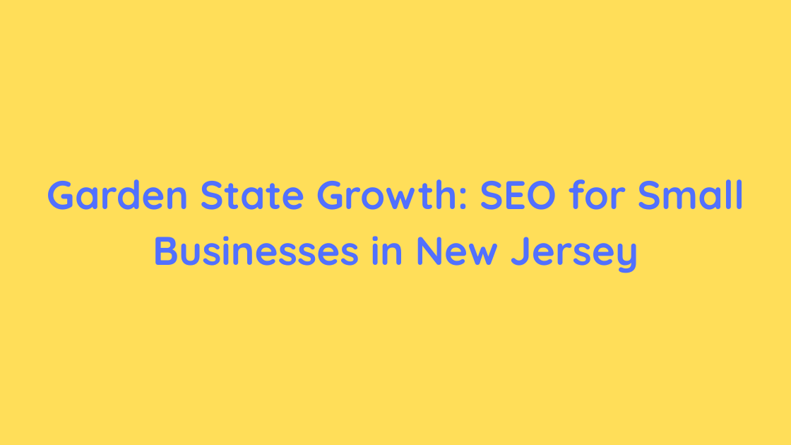 Garden State Growth SEO for Small Businesses in New Jersey