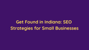 Get Found in Indiana SEO Strategies for Small Businesses