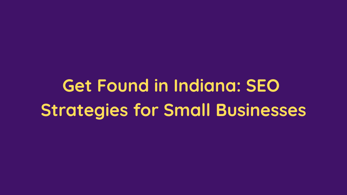 Get Found in Indiana SEO Strategies for Small Businesses