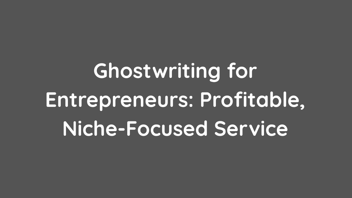 Ghostwriting for Entrepreneurs Profitable, Niche-Focused Service
