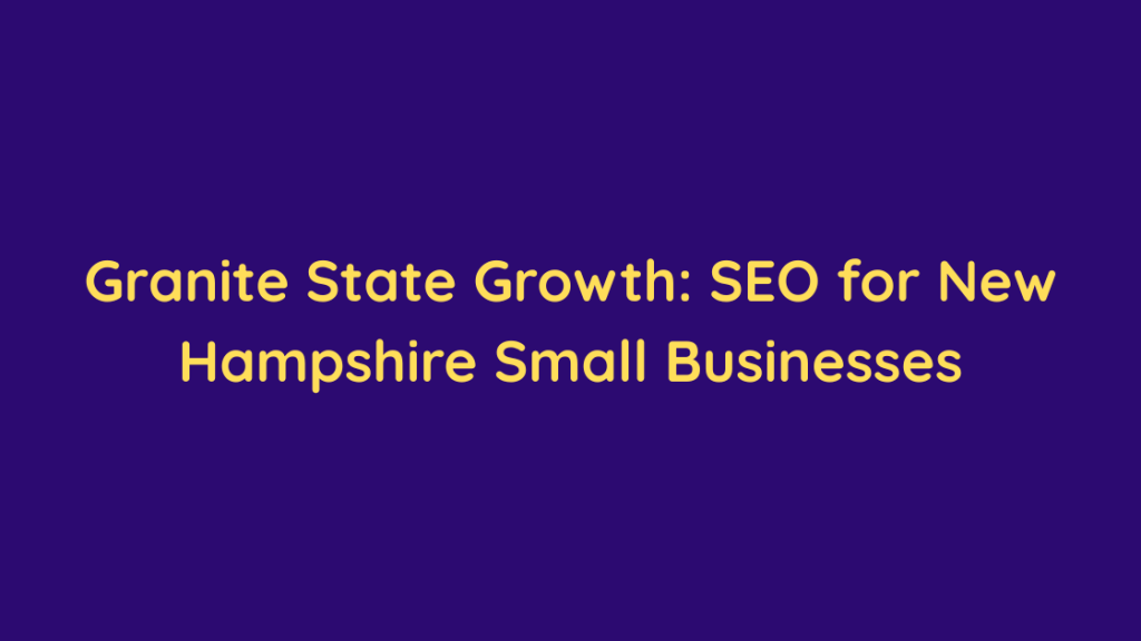 Granite State Growth SEO for New Hampshire Small Businesses
