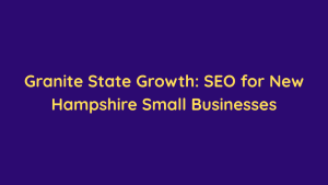 Granite State Growth SEO for New Hampshire Small Businesses
