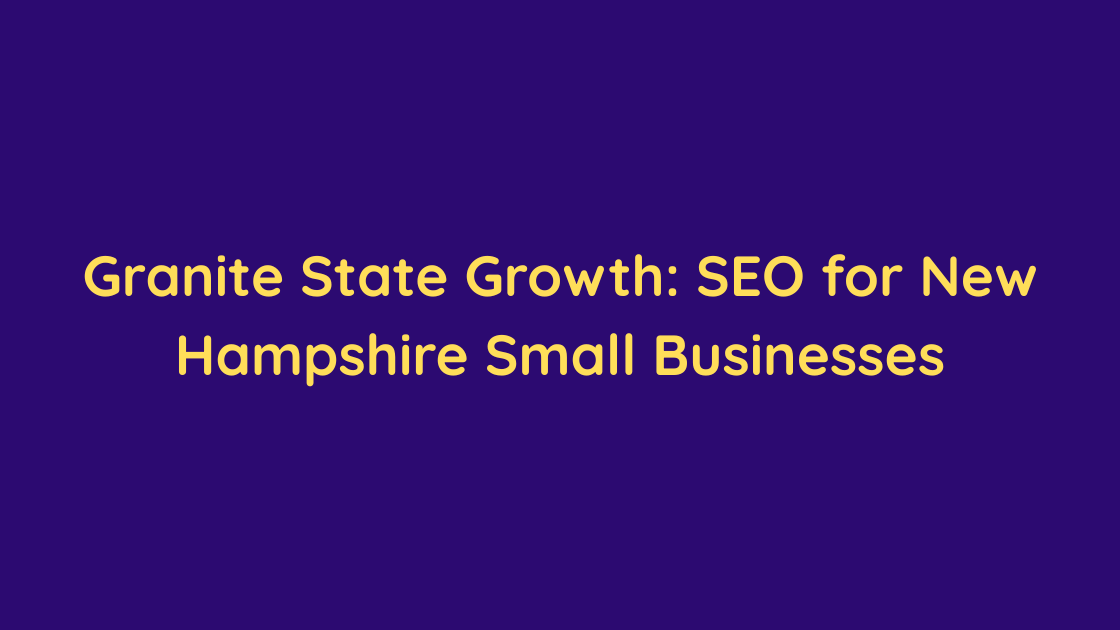Granite State Growth SEO for New Hampshire Small Businesses