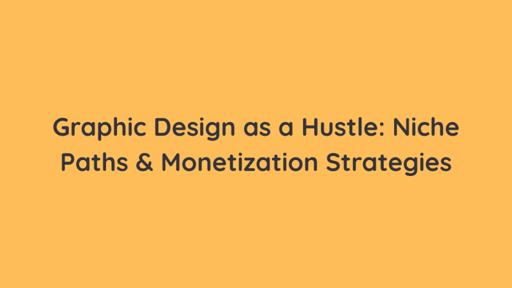 Graphic Design as a Hustle Niche Paths  & Monetization Strategies