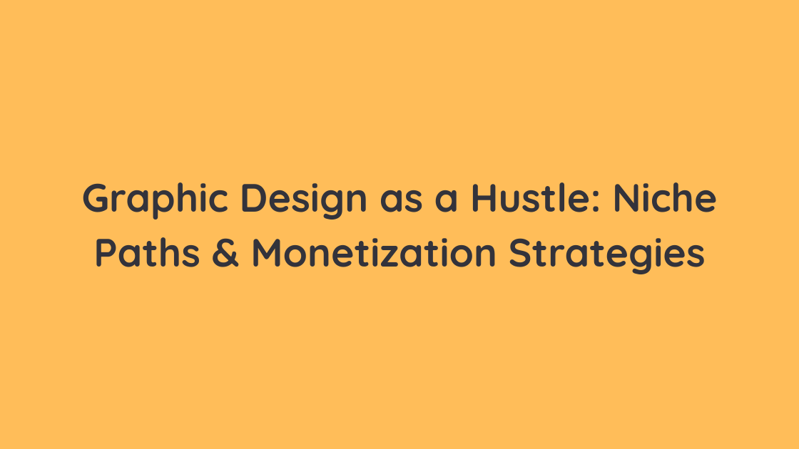 Graphic Design as a Hustle Niche Paths & Monetization Strategies
