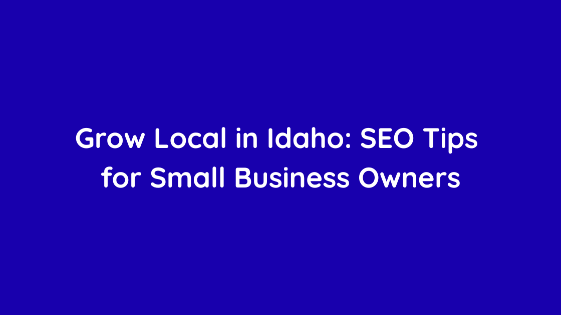 Grow Local in Idaho SEO Tips for Small Business Owners