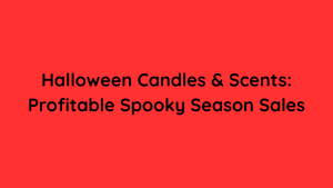 Halloween Candles & Scents Profitable Spooky Season Sales