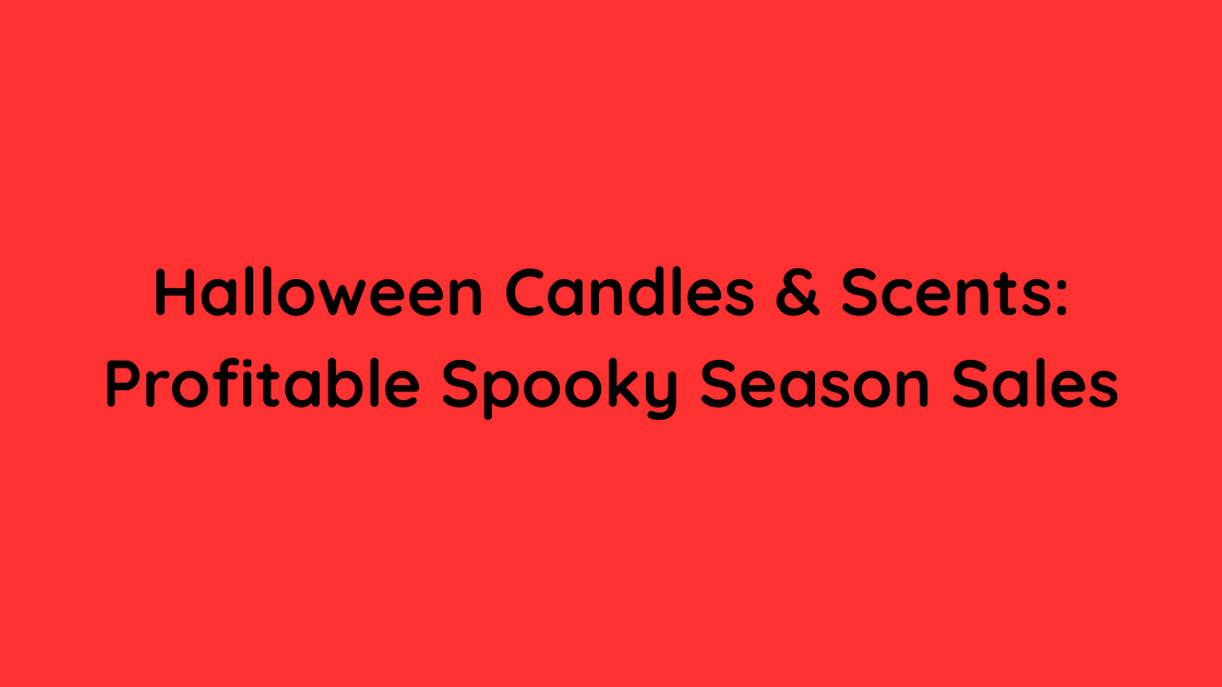 Halloween Candles & Scents Profitable Spooky Season Sales