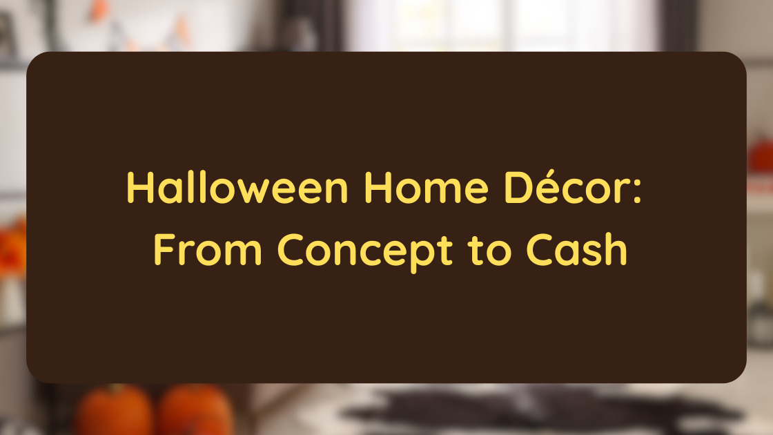 Halloween Home Décor Success From Concept to Cash
