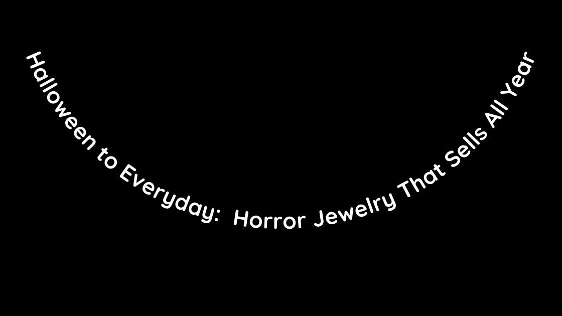 Halloween to Everyday Horror Jewelry That Sells All Year