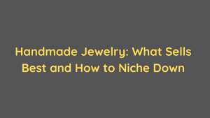 Handmade Jewelry What Sells Best and How to Niche Down