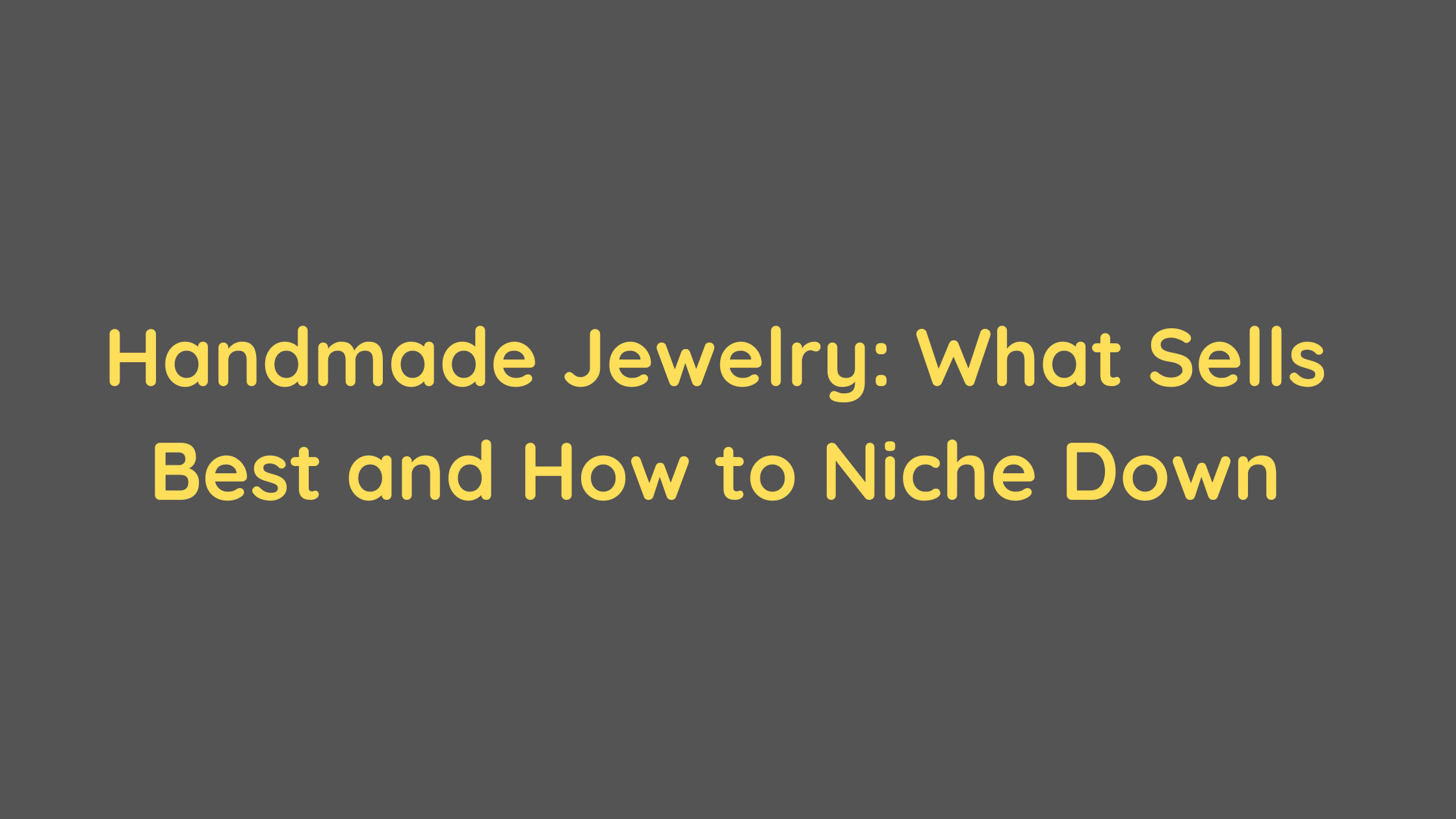 Handmade Jewelry What Sells Best and How to Niche Down