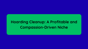 Hoarding Cleanup A Profitable and Compassion-Driven Niche