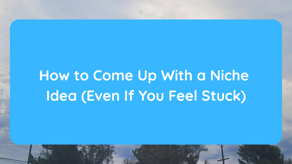 How to Come Up With a Niche Idea (Even If You Feel Stuck)
