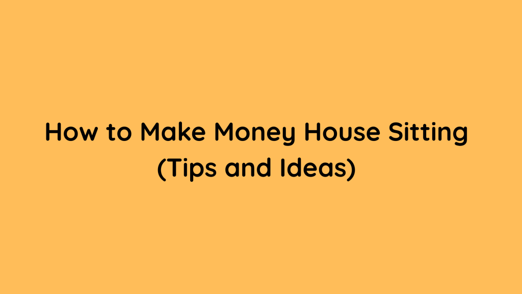 How to Make Money House Sitting (Tips and Ideas)