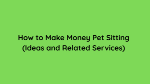 How to Make Money Pet Sitting (Ideas and Related Services)