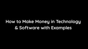 How to Make Money in Technology & Software with Examples