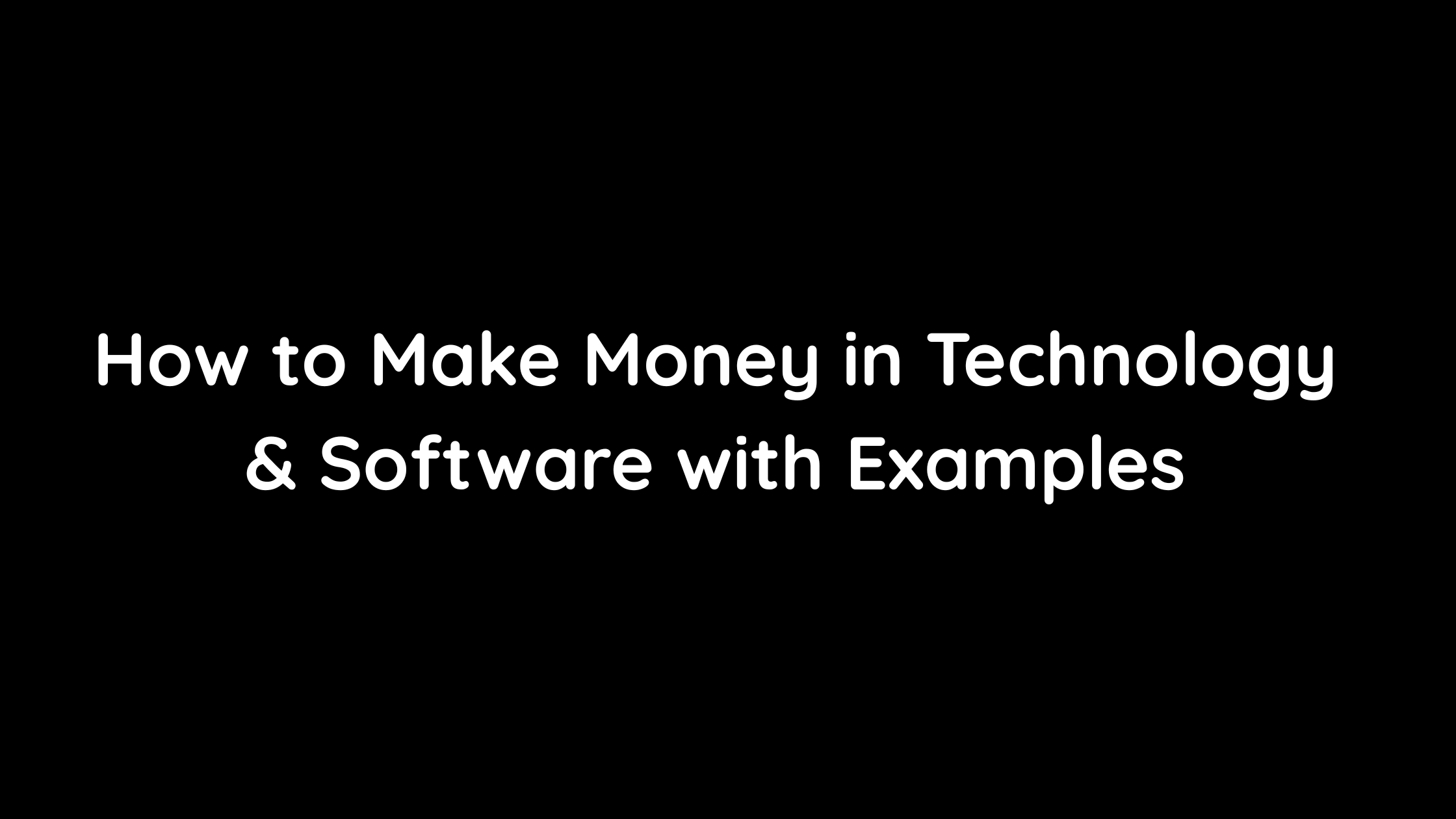 How to Make Money in Technology & Software with Examples