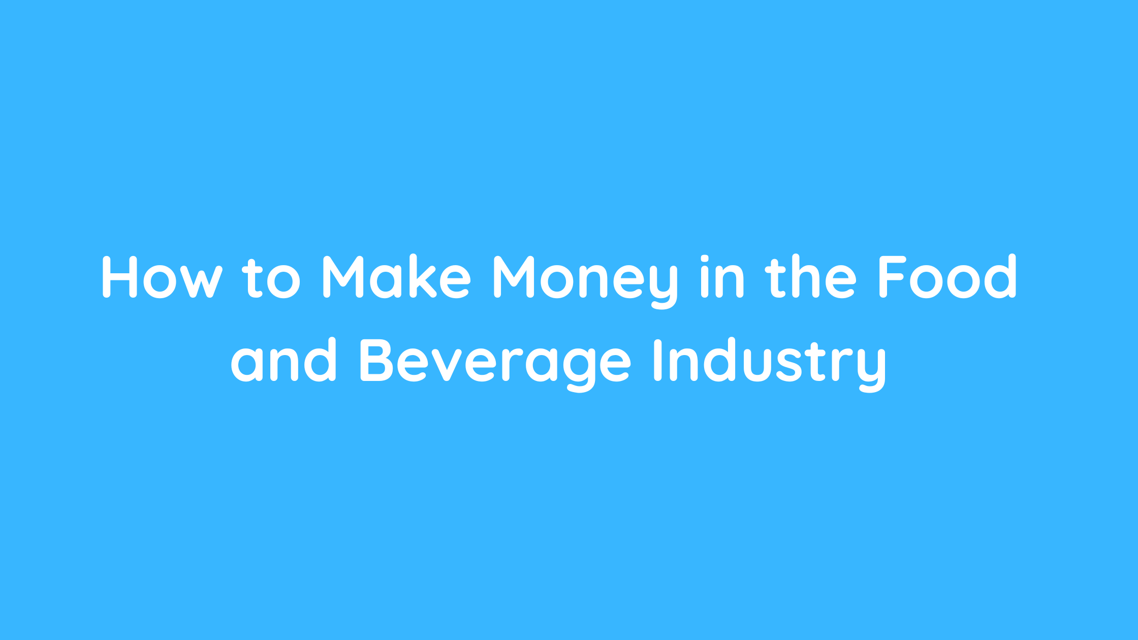 How to Make Money in the Food and Beverage Industry