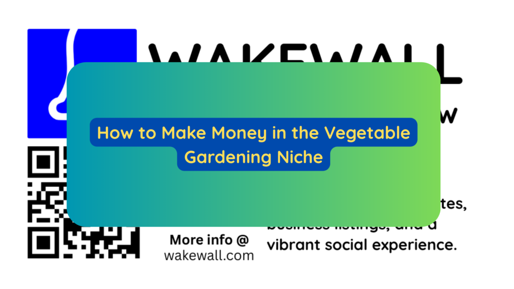 How to Make Money in the Vegetable Gardening Niche
