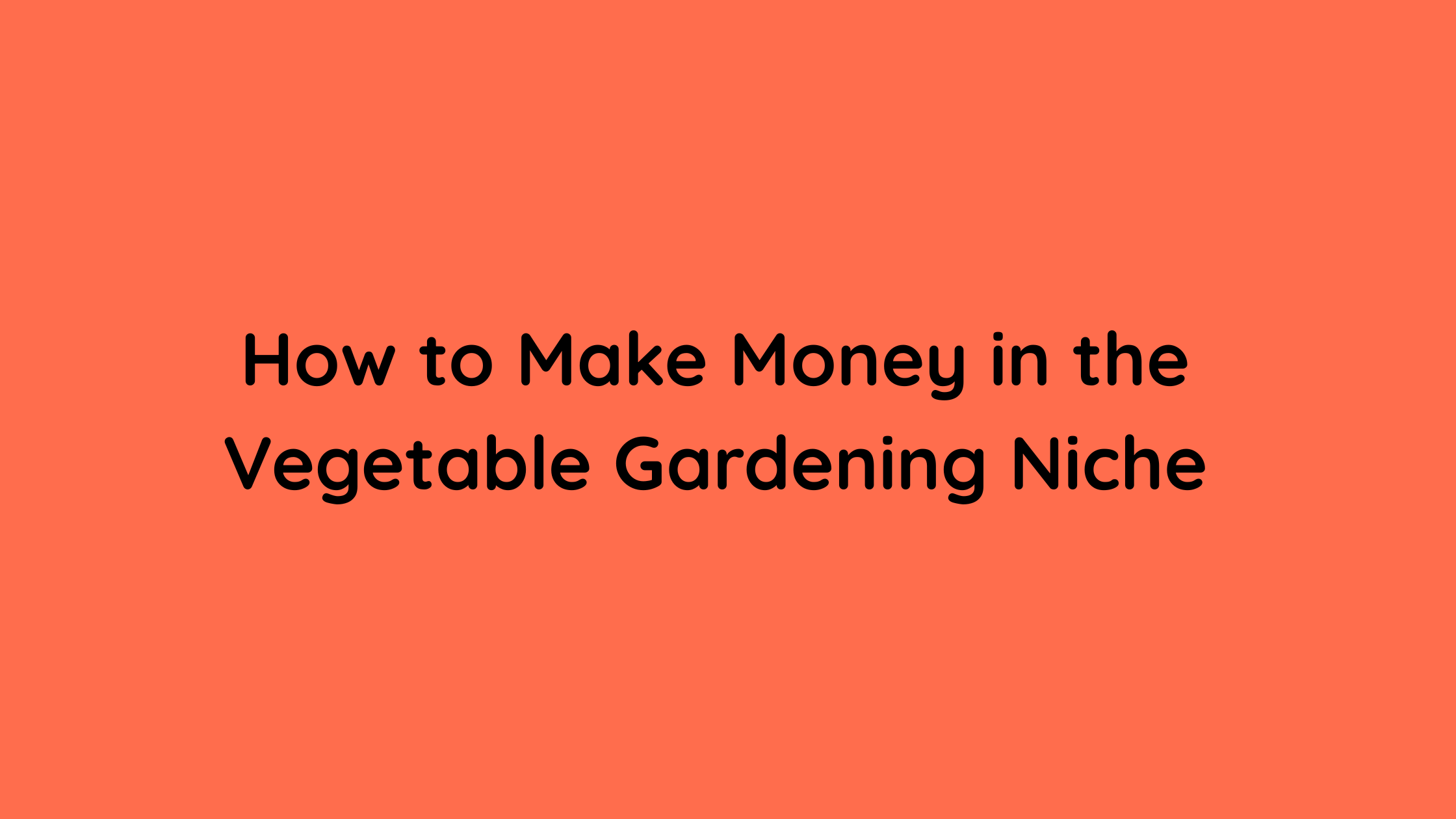 How to Make Money in the Vegetable Gardening Niche