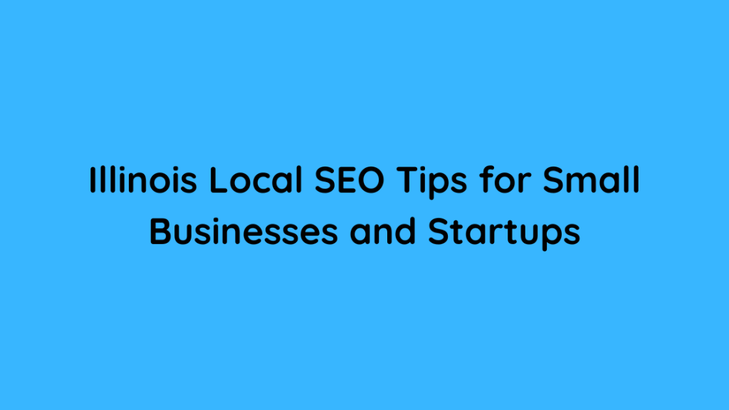 Illinois Local SEO Tips for Small Businesses and Startups