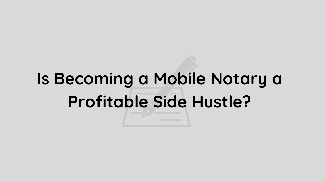 Is Becoming a Mobile Notary a Profitable Side Hustle