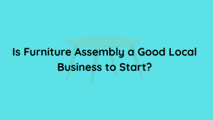 Is Furniture Assembly a Good Local Business to Start