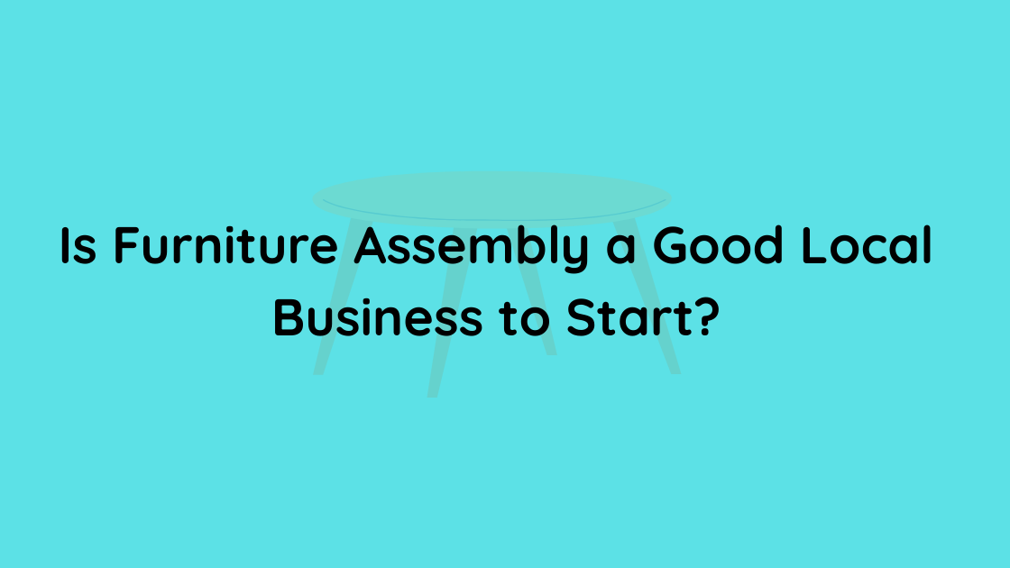 Is Furniture Assembly a Good Local Business to Start