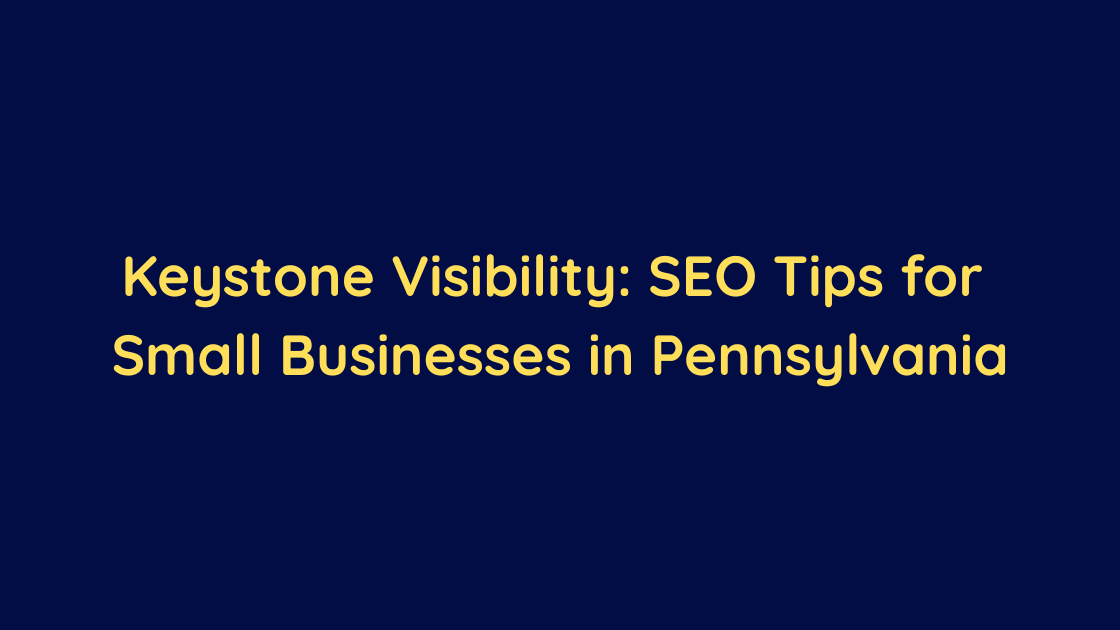Keystone Visibility SEO Tips for Small Businesses in Pennsylvania
