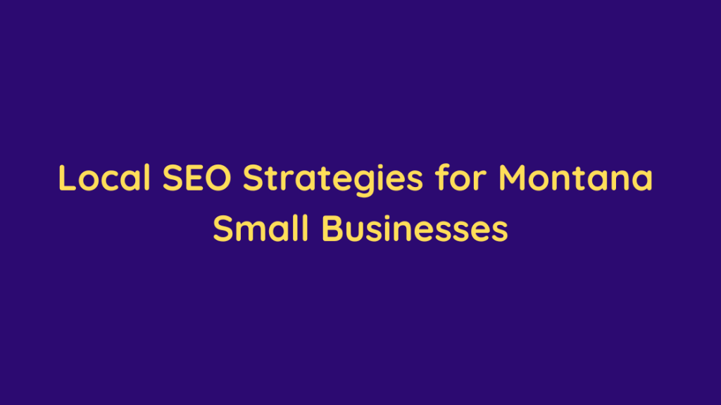 Local SEO Strategies for Montana Small Businesses