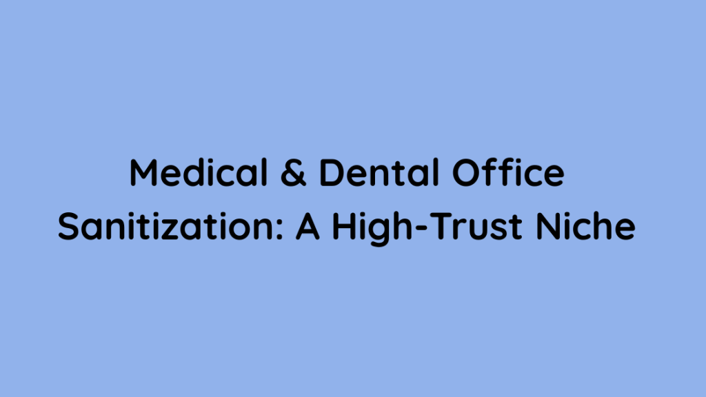 Medical & Dental Office Sanitization A High-Trust Niche