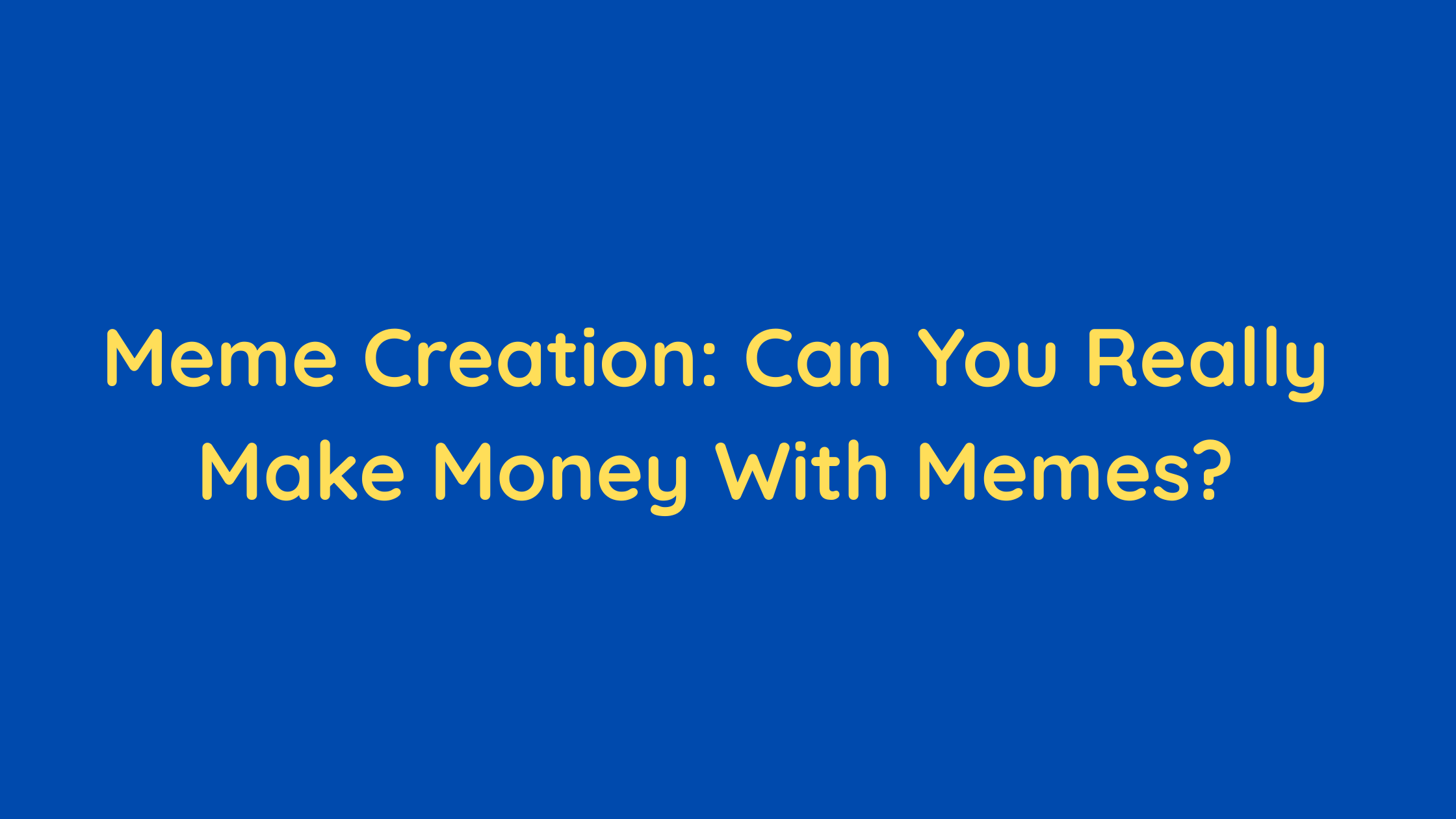 Meme Creation Can You Really Make Money With Memes