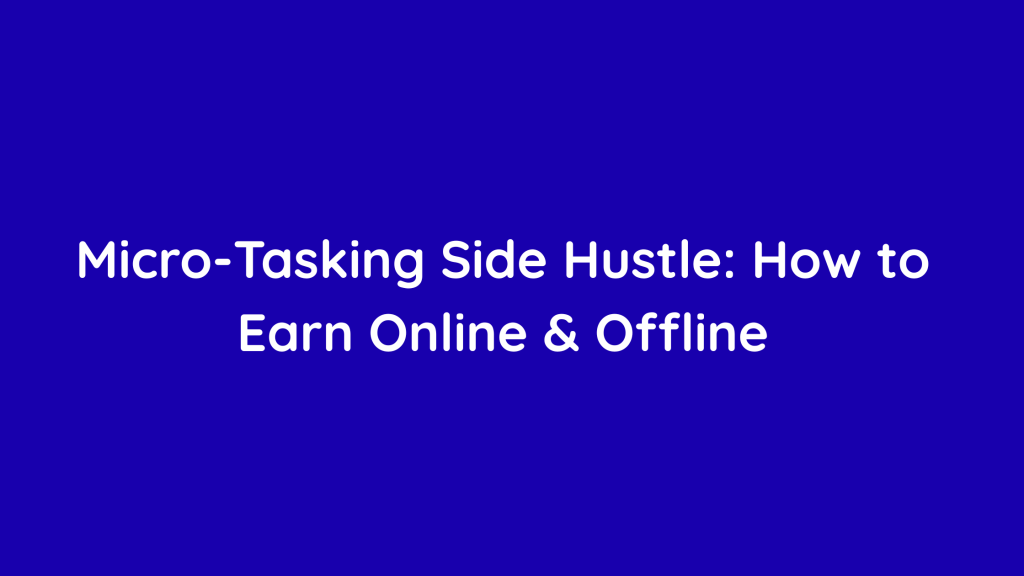 Micro-Tasking Side Hustle How to Earn Online & Offline