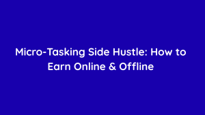 Micro-Tasking Side Hustle How to Earn Online & Offline